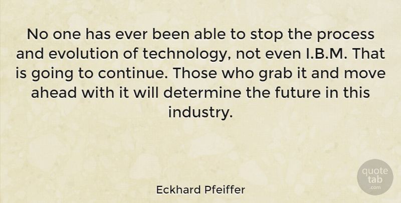 Eckhard Pfeiffer Quote About Moving, Technology, Able: No One Has Ever Been...