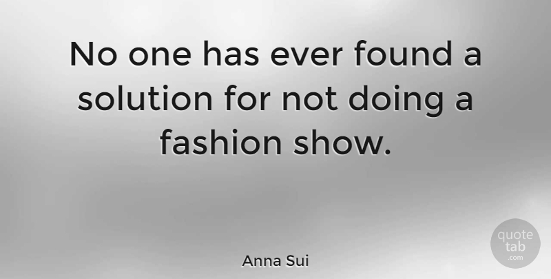 Anna Sui Quote About Fashion, Found, Shows: No One Has Ever Found...