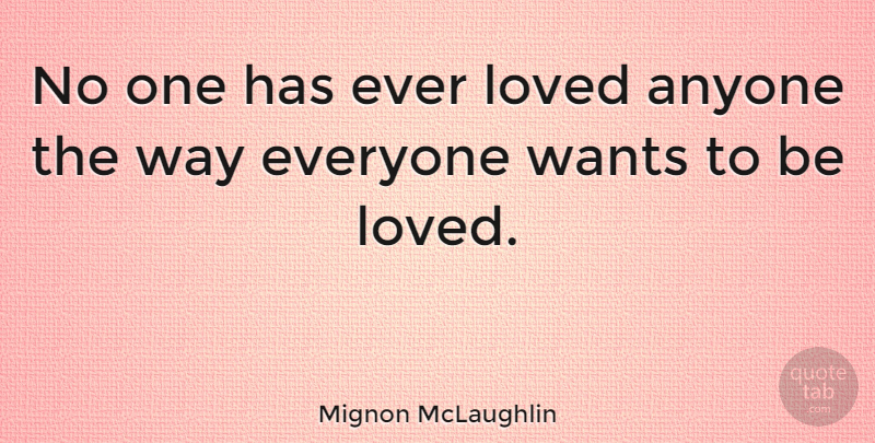 Mignon McLaughlin Quote About American Journalist, Wants: No One Has Ever Loved...