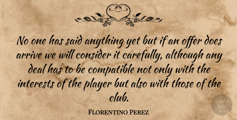 Florentino Perez Quote About Although, Arrive, Compatible, Consider, Deal: No One Has Said Anything...