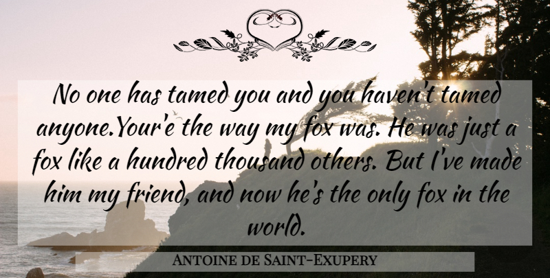 Antoine de Saint-Exupery Quote About World, Way, Foxes: No One Has Tamed You...