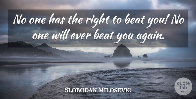 Slobodan Milosevic Quote About Beat: No One Has The Right...