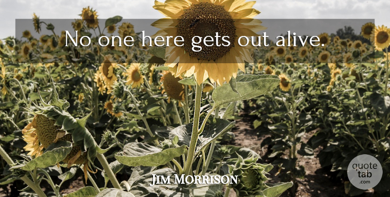 Jim Morrison Quote About Life, Death, Alive: No One Here Gets Out...