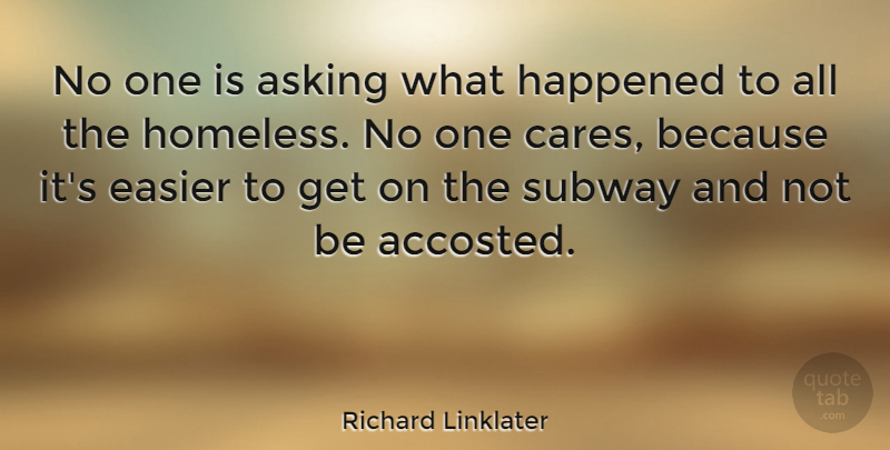 Richard Linklater Quote About Asking, Care, Subway: No One Is Asking What...