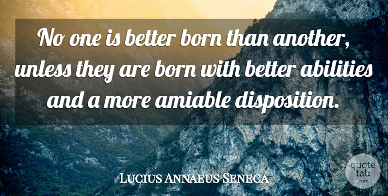 Lucius Annaeus Seneca Quote About Amiable, Ancestry, Born, Unless: No One Is Better Born...