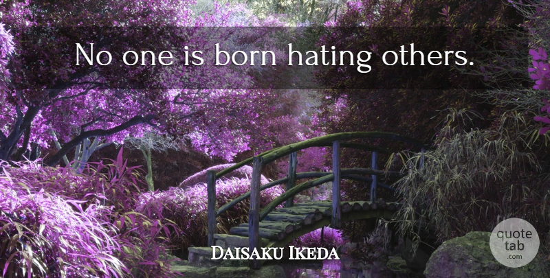Daisaku Ikeda Quote About Hate, Born: No One Is Born Hating...
