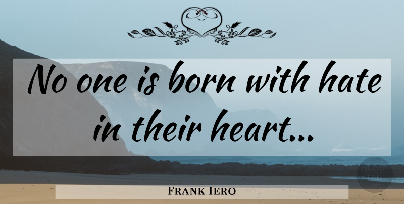 Frank Iero Quote About Hate, Heart, Born: No One Is Born With...