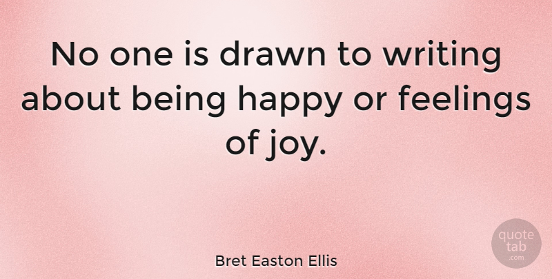 Bret Easton Ellis Quote About Writing, Joy, Feelings: No One Is Drawn To...