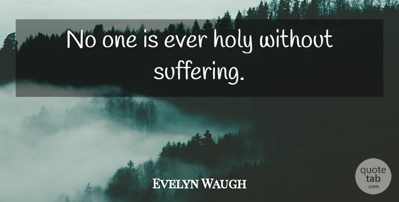 Evelyn Waugh Quote About Suffering, Holy, Brideshead Revisited: No One Is Ever Holy...