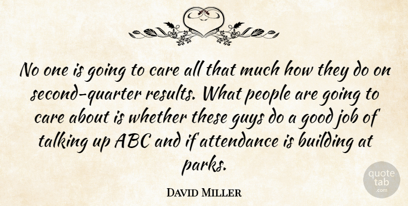 David Miller Quote About Abc, Attendance, Building, Care, Good: No One Is Going To...