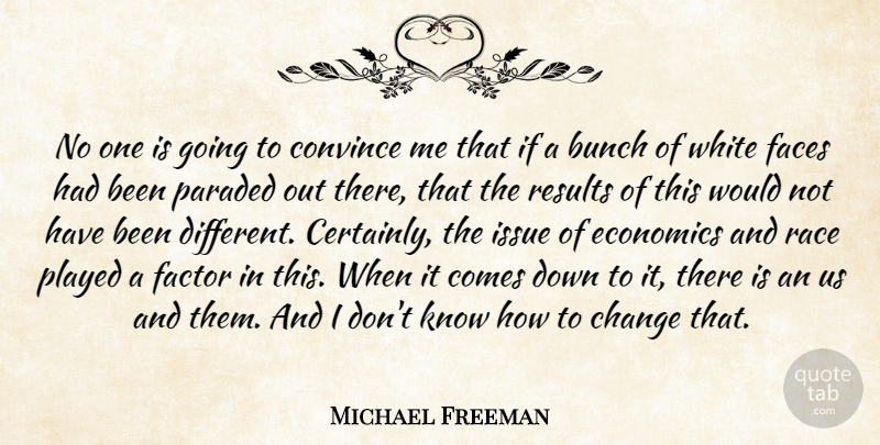 Michael Freeman Quote About Bunch, Change, Convince, Economics, Faces: No One Is Going To...