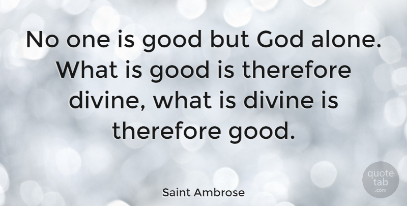Saint Ambrose Quote About Alone, Divine, God, Good, Therefore: No One Is Good But...