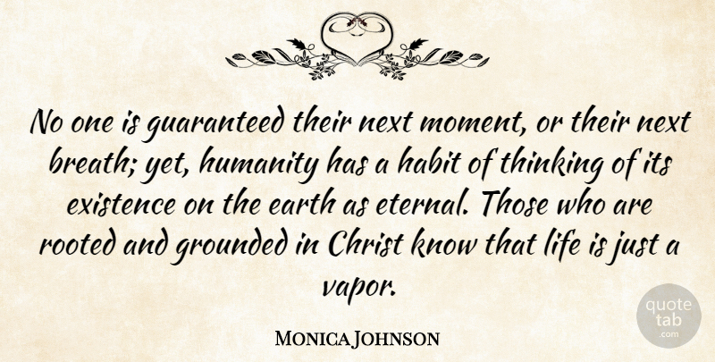 Monica Johnson Quote About Christ, Earth, Existence, Grounded, Guaranteed: No One Is Guaranteed Their...