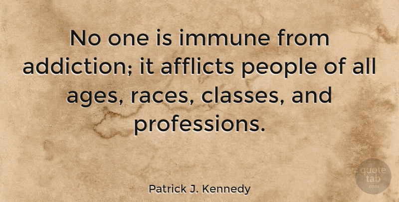 Patrick J. Kennedy Quote About Class, Race, Addiction: No One Is Immune From...