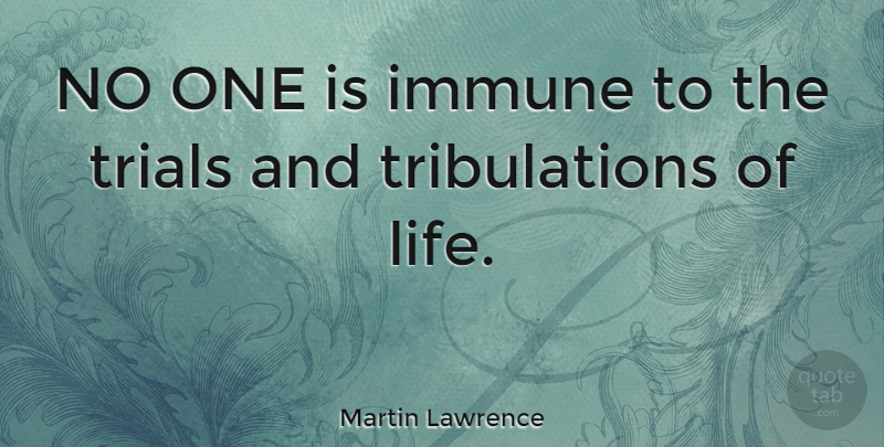 Martin Lawrence Quote About Trials, Trials And Tribulations, Tribulation: No One Is Immune To...