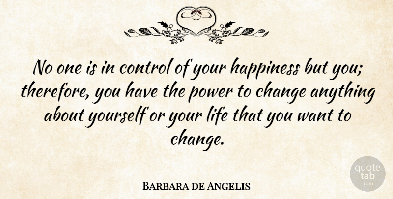 Barbara de Angelis Quote About Change, Happiness, Being Happy: No One Is In Control...