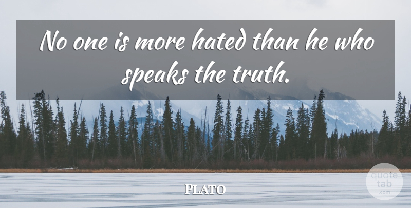 Plato Quote About Plato, Speak, Speak The Truth: No One Is More Hated...