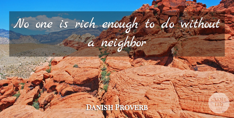 Danish Proverb Quote About Neighbor, Neighbors, Rich: No One Is Rich Enough...