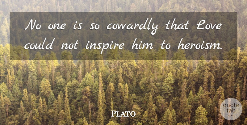 Plato Quote About Inspire, Heroism, Cowardly: No One Is So Cowardly...