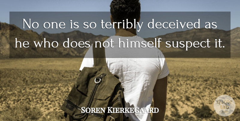 Soren Kierkegaard Quote About Doe, Deceived, Suspects: No One Is So Terribly...
