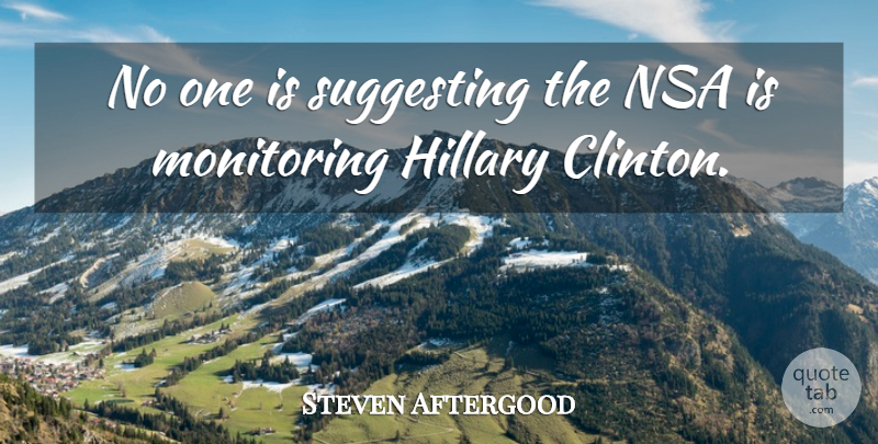Steven Aftergood Quote About Hillary, Nsa, Suggesting: No One Is Suggesting The...