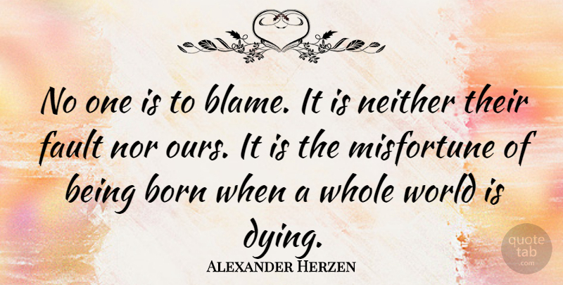 Alexander Herzen Quote About Fault, Misfortune, Neither, Nor: No One Is To Blame...