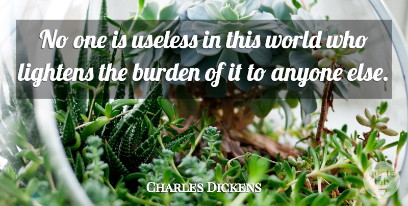 Charles Dickens Quote About Love, Inspirational, Family: No One Is Useless In...