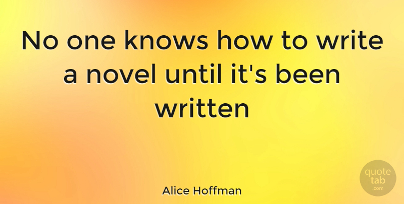 Alice Hoffman Quote About Writing, Novel, Knows: No One Knows How To...