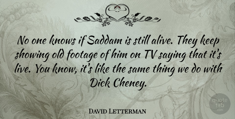 David Letterman Quote About Footage, Saddam, Showing, Tv: No One Knows If Saddam...