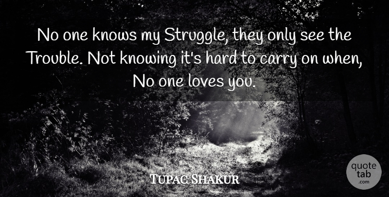 Tupac Shakur: No One Knows My Struggle, They Only See The Trouble. Not ...