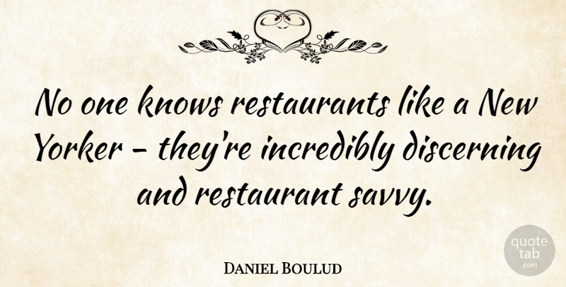 Daniel Boulud Quote About Discerning, Incredibly, Yorker: No One Knows Restaurants Like...