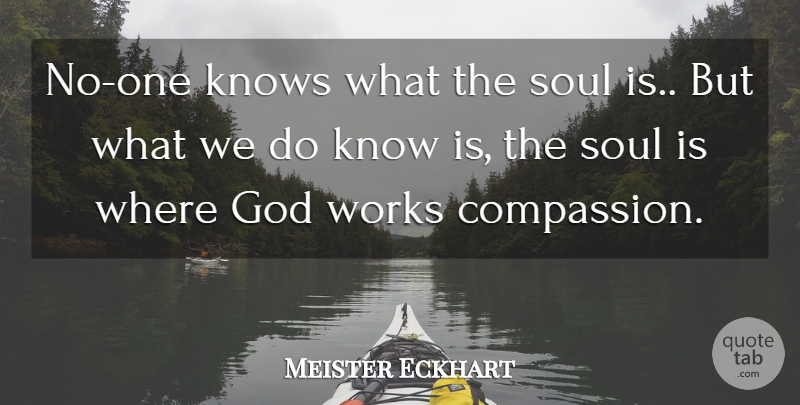 Meister Eckhart Quote About Compassion, God, Knows, Soul, Works: No One Knows What The...