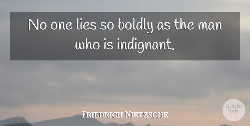 Friedrich Nietzsche Quote About Lying, Men, Indignant: No One Lies So Boldly...