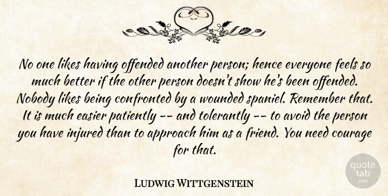 Ludwig Wittgenstein Quote About Needs, Likes, Remember: No One Likes Having Offended...