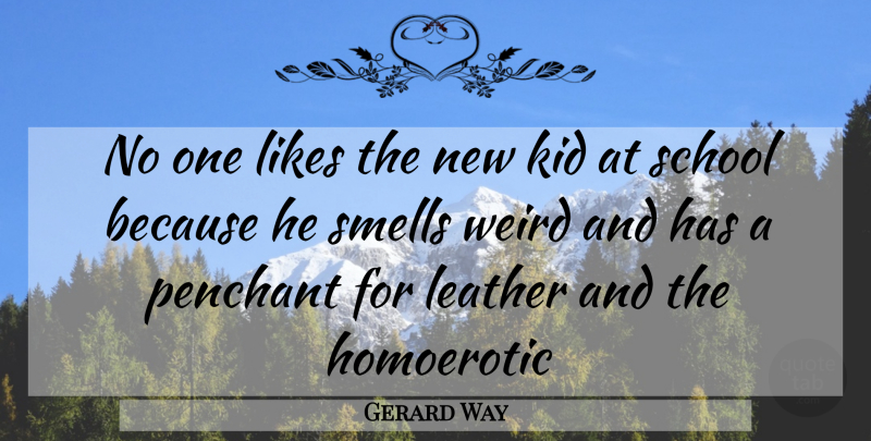 Gerard Way Quote About Kid, Leather, Likes, School, Smells: No One Likes The New...
