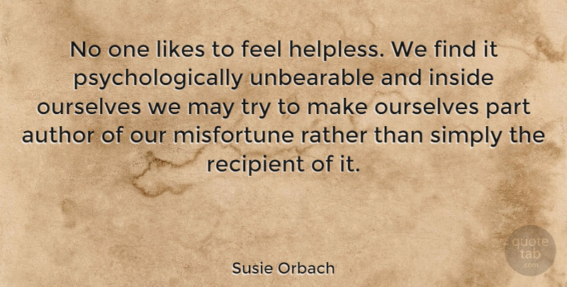 Susie Orbach Quote About Trying, Likes, Unbearable: No One Likes To Feel...