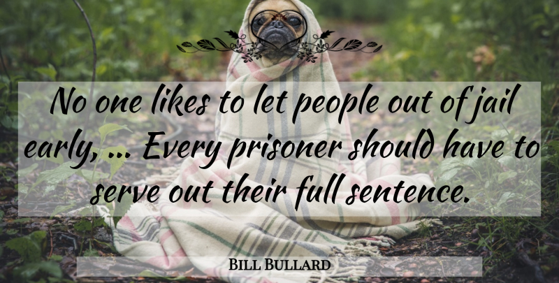 Bill Bullard Quote About Full, Jail, Likes, People, Prisoner: No One Likes To Let...