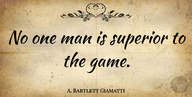 A. Bartlett Giamatti Quote About Teamwork, Men, Games: No One Man Is Superior...