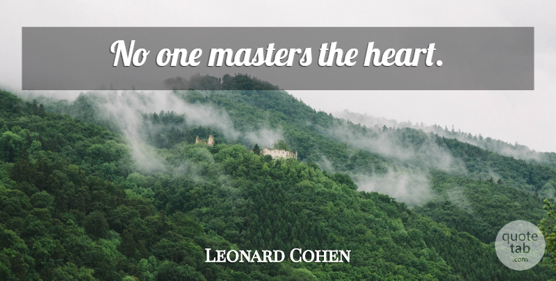 Leonard Cohen Quote About Heart, Masters: No One Masters The Heart...