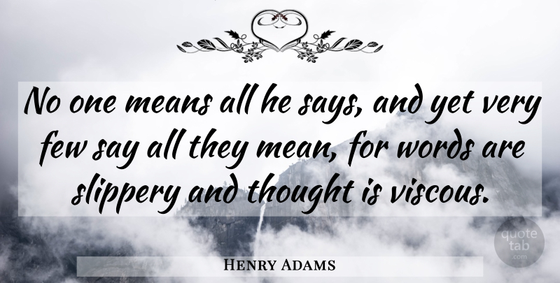 Henry Adams Quote About Few, Means, Slippery: No One Means All He...