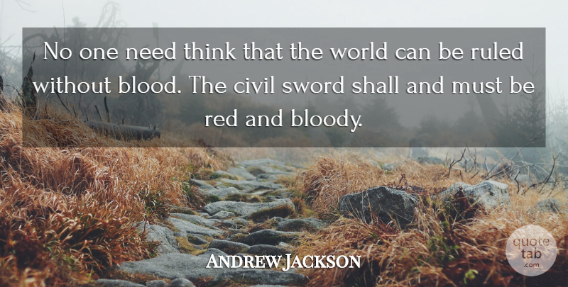 Andrew Jackson Quote About Blood, Civil, Ruled, Shall: No One Need Think That...