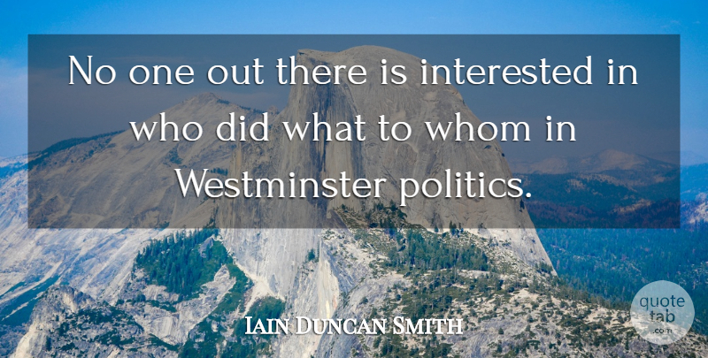 Iain Duncan Smith Quote About Politics: No One Out There Is...