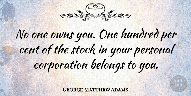 George Matthew Adams Quote About Corporations, Hundred, Cents: No One Owns You One...