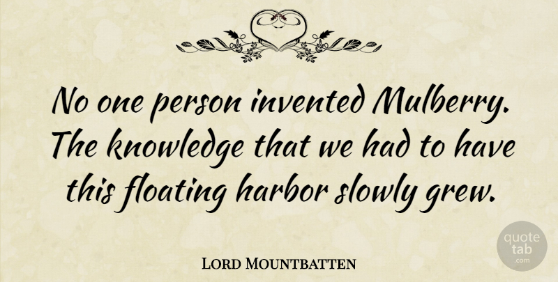 Lord Mountbatten Quote About Floating, Grew, Harbors: No One Person Invented Mulberry...