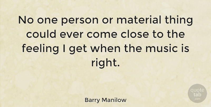 Barry Manilow Quote About Feelings, Music Is, Passion For Music: No One Person Or Material...