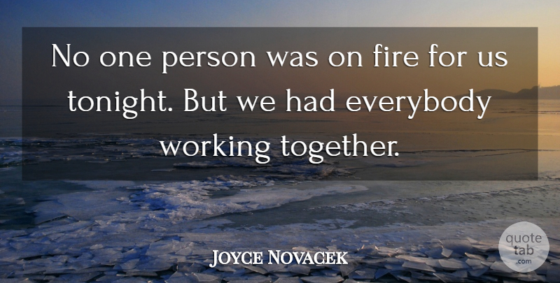 Joyce Novacek Quote About Everybody, Fire: No One Person Was On...