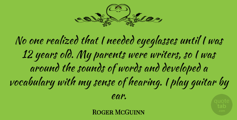 Roger McGuinn Quote About Developed, Needed, Realized, Sounds, Until: No One Realized That I...