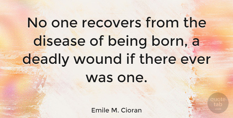 Emile M. Cioran Quote About Disease, Reincarnation, Born: No One Recovers From The...