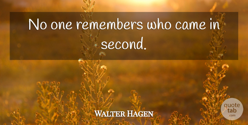 Walter Hagen Quote About Memories, Remember, Second Place: No One Remembers Who Came...