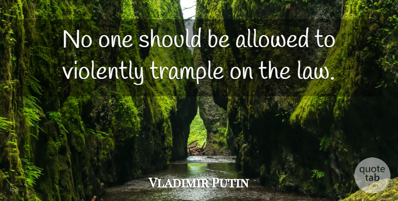 Vladimir Putin Quote About Violently: No One Should Be Allowed...